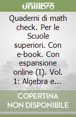Quaderni di math check. Per le Scuole superiori. Con e-book. Con espansione online (I). Vol. 1: Algebra e geometria libro