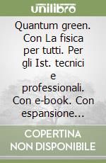 Quantum green. Con La fisica per tutti. Per gli Ist. tecnici e professionali. Con e-book. Con espansione online libro