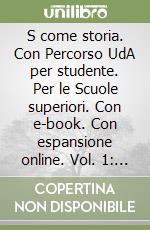 S come storia. Con Percorso UdA per studente. Per le Scuole superiori. Con e-book. Con espansione online. Vol. 1: Dalla preistoria alla repubblica romana libro