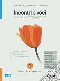 Incontri e voci. Guida alla lettura felice. Con Antologia della Divina Commedia, Corso di scrittura e di comunicazione, Nella casa di carta, Letteratura e cittadinanza. Per le Scuole superiori. Dalle origini al Cinquecento libro