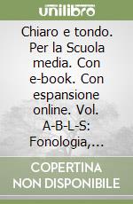 Chiaro e tondo. Per la Scuola media. Con e-book. Con espansione online. Vol. A-B-L-S: Fonologia, ortografia, lessico, morfologia, sintassi-Comunicazione, testi, scrittura-Laboratorio con Invalsi-Quaderno di scrittura libro