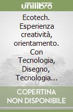 Ecotech. Esperienza creatività, orientamento. Con Tecnologia, Disegno, Tecnologia creativa, Schede di disegno. Per la Scuola media. Con e-book. Con espansione online libro