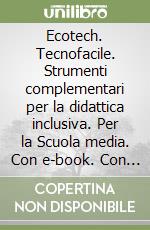 Ecotech. Tecnofacile. Strumenti complementari per la didattica inclusiva. Per la Scuola media. Con e-book. Con espansione online libro