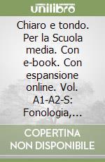 Chiaro e tondo. Per la Scuola media. Con e-book. Con espansione online. Vol. A1-A2-S: Fonologia, ortografia, lessico, morfologia- Sintassi delle proposizione, sintassi del periodo-Quaderno di scrittura libro