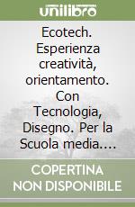 Ecotech. Esperienza creatività, orientamento. Con Tecnologia, Disegno. Per la Scuola media. Con e-book. Con espansione online libro