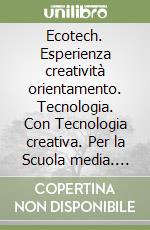 Ecotech. Esperienza creatività orientamento. Tecnologia. Con Tecnologia creativa. Per la Scuola media. Con e-book. Con espansione online libro