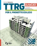 TTRG PER IL PROGETTO EDILIZIO - AUTOCAD libro