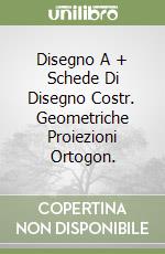Disegno A + Schede Di Disegno Costr. Geometriche Proiezioni Ortogon. libro