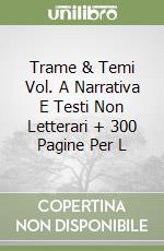 Trame & Temi Vol. A Narrativa E Testi Non Letterari + 300 Pagine Per L libro