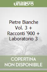 Pietre Bianche Vol. 3 + Racconti '900 + Laboratorio 3 libro