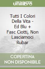 Tutti I Colori Della Vita - Ed Blu + Fasc Ciotti, Non Lasciamoci Rubar libro