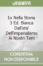 Io Nella Storia 3 Ed. Bianca Dall'eta' Dell'imperialismo Ai Nostri Tem libro