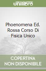 Phoenomena Ed. Rossa Corso Di Fisica Unico libro