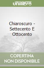 Chiaroscuro - Settecento E Ottocento libro