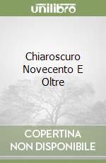 Chiaroscuro Novecento E Oltre libro