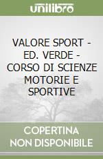 VALORE SPORT - ED. VERDE - CORSO DI SCIENZE MOTORIE E SPORTIVE libro