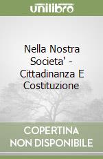 Nella Nostra Societa' - Cittadinanza E Costituzione libro