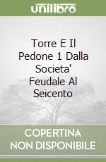 Torre E Il Pedone 1 Dalla Societa' Feudale Al Seicento libro
