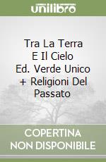 Tra La Terra E Il Cielo Ed. Verde Unico + Religioni Del Passato libro