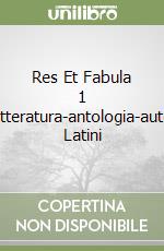 Res Et Fabula 1 Letteratura-antologia-autori Latini libro