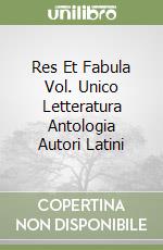 Res Et Fabula Vol. Unico Letteratura Antologia Autori Latini libro