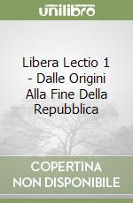 Libera Lectio 1 - Dalle Origini Alla Fine Della Repubblica libro