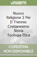 Nuovo Religione 2 Per Il Triennio Cristianesimo Storia Teologia Etica libro