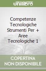 Competenze Tecnologiche Strumenti Per + Aree Tecnologiche 1 libro