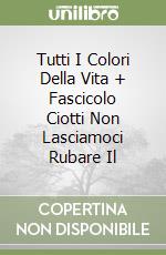 Tutti I Colori Della Vita + Fascicolo Ciotti Non Lasciamoci Rubare Il, LUIGI SOLINAS, SEI