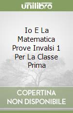 Io E La Matematica Prove Invalsi 1 Per La Classe Prima libro