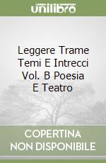 Leggere Trame Temi E Intrecci Vol. B Poesia E Teatro libro