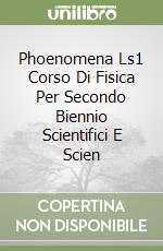 Phoenomena Ls1 Corso Di Fisica Per Secondo Biennio Scientifici E Scien libro
