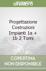 Progettazione Costruzioni Impianti 1a + 1b 2 Tomi libro