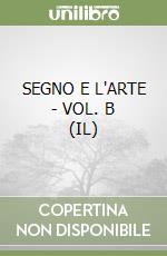 SEGNO E L'ARTE - VOL. B (IL) libro