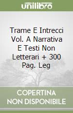 Trame E Intrecci Vol. A Narrativa E Testi Non Letterari + 300 Pag. Leg libro
