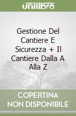 Gestione Del Cantiere E Sicurezza + Il Cantiere Dalla A Alla Z libro