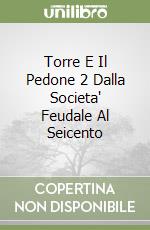 Torre E Il Pedone 2 Dalla Societa' Feudale Al Seicento libro