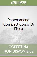 Phoenomena Compact Corso Di Fisica libro