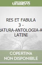 RES ET FABULA 3 - LETTERATURA-ANTOLOGIA-AUTORI LATINI libro