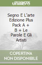 Segno E L'arte Edizione Plus Pack A + B + Le Parole E Gli Artisti libro