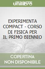 EXPERIMENTA COMPACT - CORSO DI FISICA PER IL PRIMO BIENNIO libro