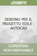 DISEGNO PER IL PROGETTO EDILE - AUTOCAD libro