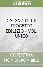 DISEGNO PER IL PROGETTO EDILIZIO - VOL. UNICO libro