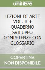 LEZIONI DI ARTE VOL. B + QUADERNO SVILUPPO COMPETENZE CON GLOSSARIO libro