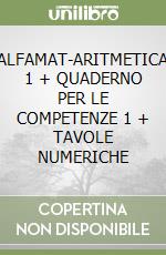 ALFAMAT-ARITMETICA 1 + QUADERNO PER LE COMPETENZE 1 + TAVOLE NUMERICHE libro