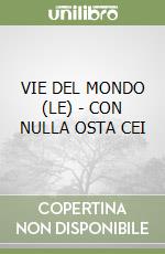 VIE DEL MONDO (LE) - CON NULLA OSTA CEI libro