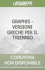 GRAPHIS - VERSIONI GRECHE PER IL TRIENNIO libro