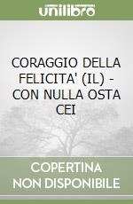 CORAGGIO DELLA FELICITA' (IL) - CON NULLA OSTA CEI libro