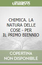 CHIMICA. LA NATURA DELLE COSE - PER IL PRIMO BIENNIO libro