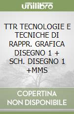 TTR TECNOLOGIE E TECNICHE DI RAPPR. GRAFICA DISEGNO 1 + SCH. DISEGNO 1 +MMS libro